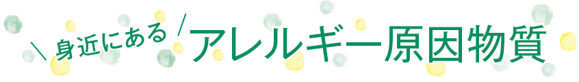 身近にあるアレルギー原因物質