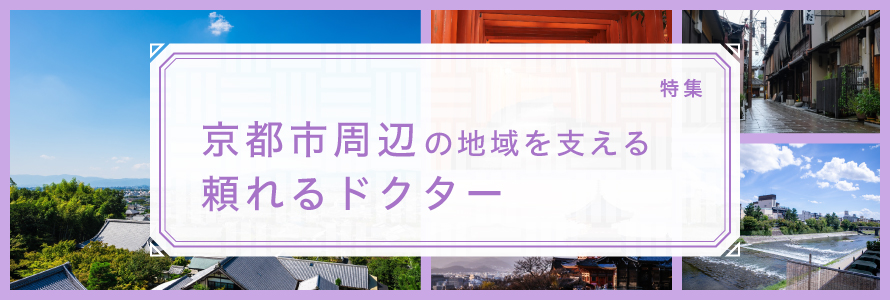 特集 京都市周辺を支える頼れるドクターたち